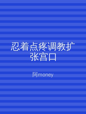 忍着点疼调教扩张宫口