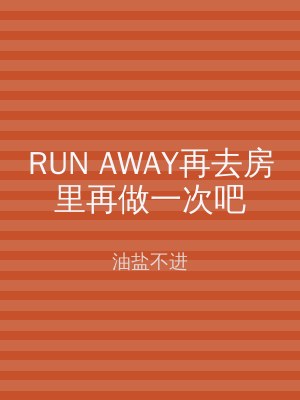 RUN AWAY再去房里再做一次吧