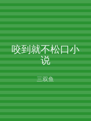 咬到就不松口小说