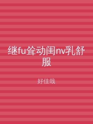 继fu耸动闺nv乳舒服