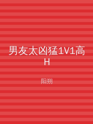 男友太凶猛1V1高H
