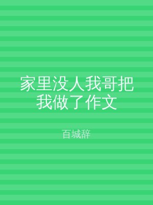家里没人我哥把我做了作文