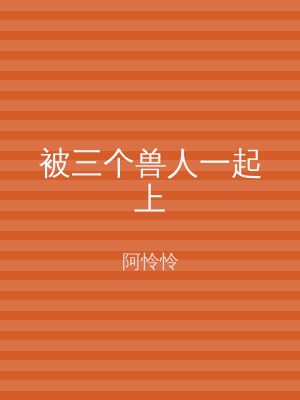 被三个兽人一起上