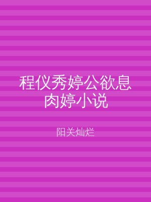 程仪秀婷公欲息肉婷小说