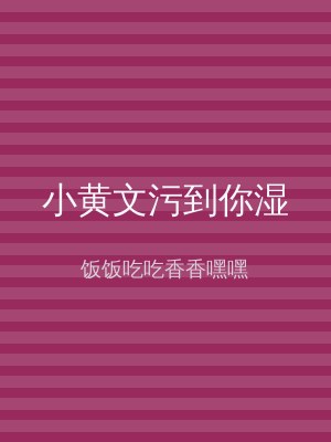 小黄文污到你湿