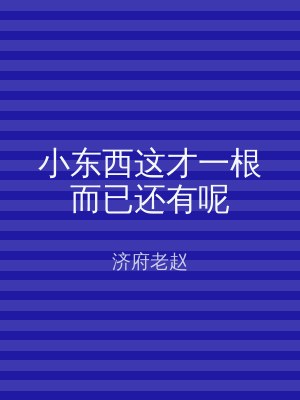 小东西这才一根而已还有呢