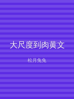 大尺度到肉黄文