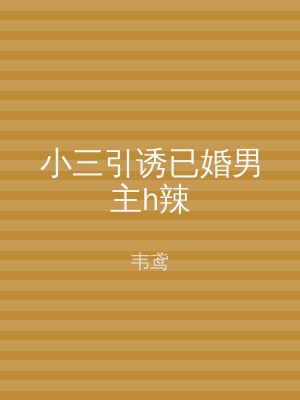 小三引诱已婚男主h辣