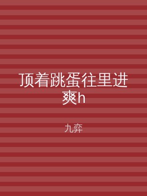 顶着跳蛋往里进爽h