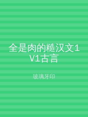 全是肉的糙汉文1V1古言