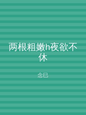 两根粗嫩h夜欲不休