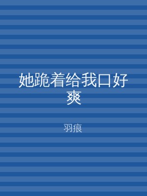 她跪着给我口好爽