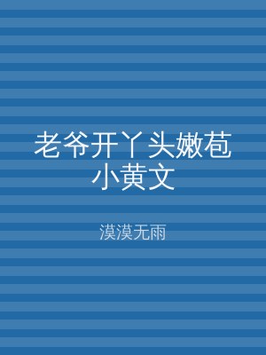 老爷开丫头嫩苞小黄文