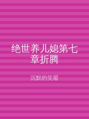 绝世养儿媳第七章折腾