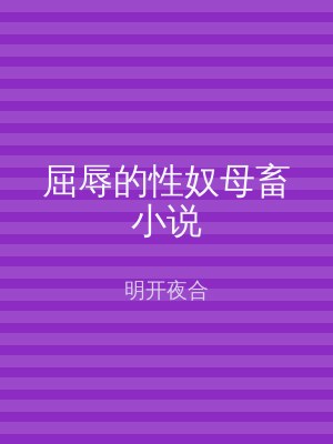 屈辱的性奴母畜小说
