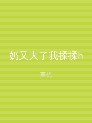 奶又大了我揉揉h