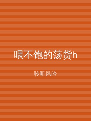 喂不饱的荡货h