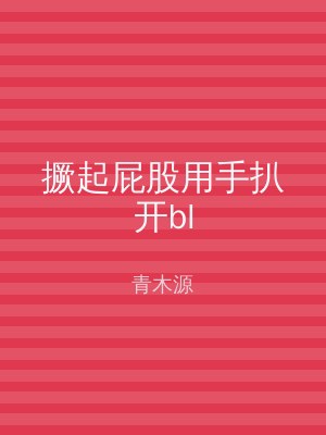 撅起屁股用手扒开bl