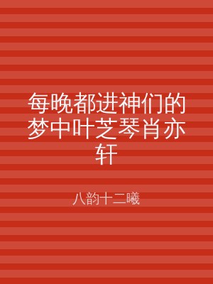 每晚都进神们的梦中叶芝琴肖亦轩