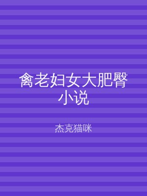 禽老妇女大肥臀小说