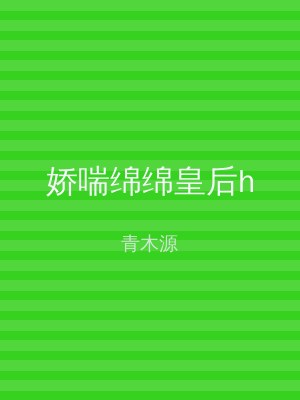 娇喘绵绵皇后h