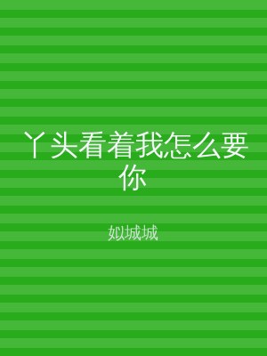 丫头看着我怎么要你