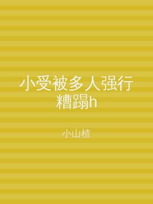 小受被多人强行糟蹋h