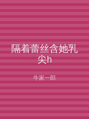 隔着蕾丝含她乳尖h