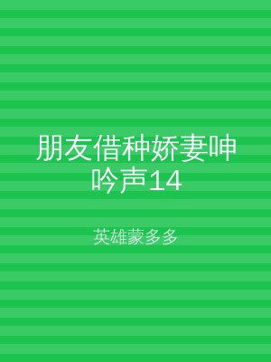朋友借种娇妻呻吟声14