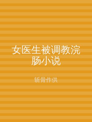 女医生被调教浣肠小说