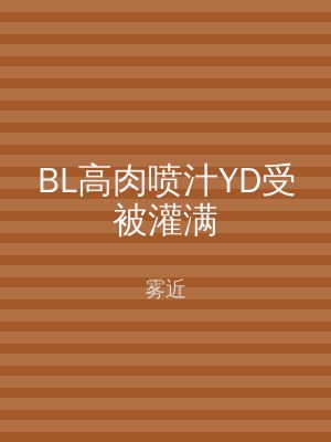 BL高肉喷汁YD受被灌满