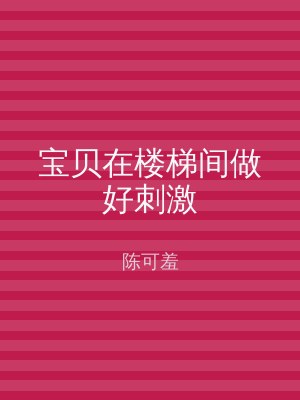 宝贝在楼梯间做好刺激