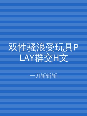 双性骚浪受玩具PLAY群交H文