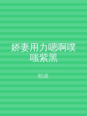 娇妻用力嗯啊噗嗤紫黑