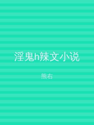 淫鬼h辣文小说