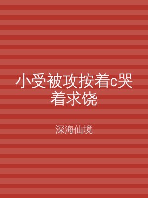 小受被攻按着c哭着求饶