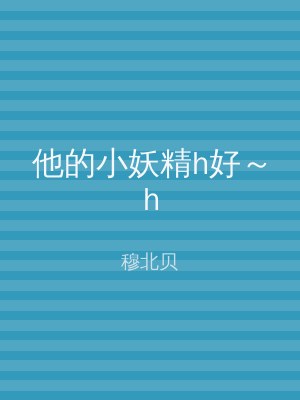他的小妖精h好～h