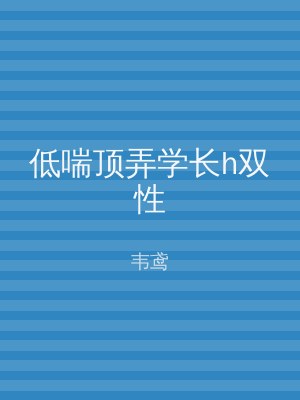 低喘顶弄学长h双性