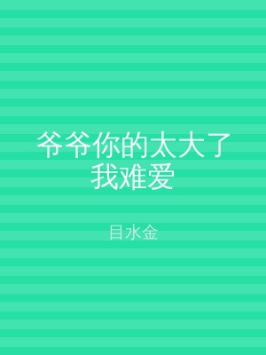 爷爷你的太大了我难爱