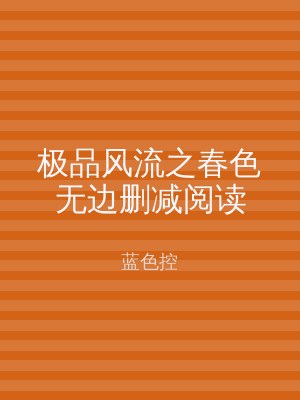 极品风流之春色无边删减阅读