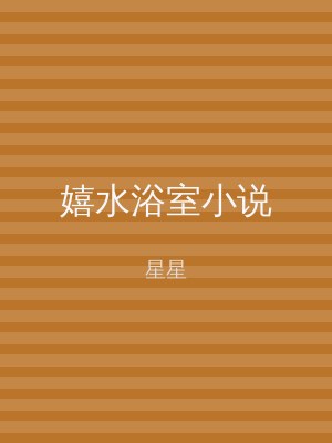 嬉水浴室小说