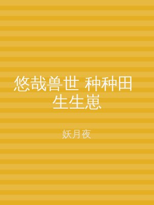 悠哉兽世 种种田 生生崽