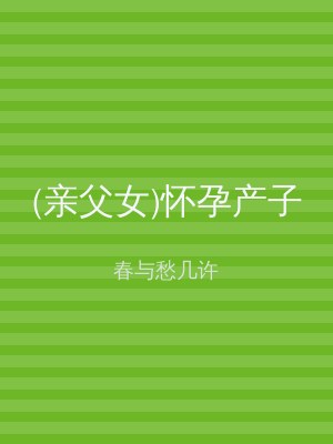 (亲父女)怀孕产子