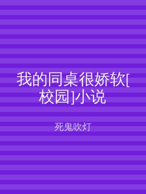 我的同桌很娇软[校园]小说