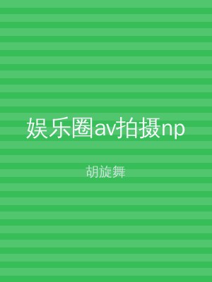 娱乐圈av拍摄np