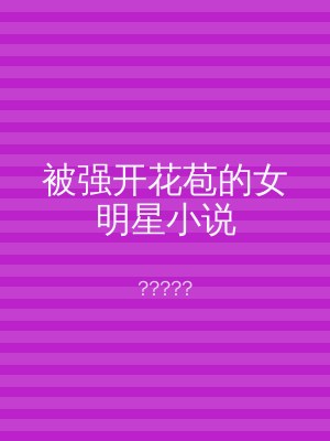 被强开花苞的女明星小说