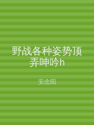 野战各种姿势顶弄呻吟h