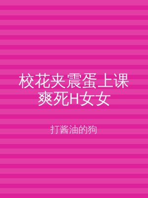 校花夹震蛋上课爽死H女女