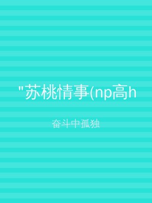"苏桃情事(np高h