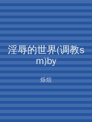 淫辱的世界(调教sm)by